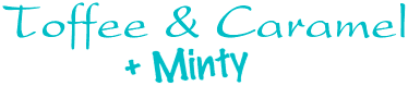 Toffee, Caramel & Minty